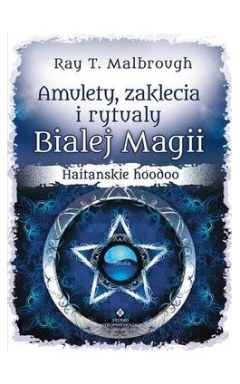 Amulety, zaklęcia i rytuały Białej Magii. Haitańskie hoodoo - Ray T. Malbrough - Ebook - 978-83-8171-662-8