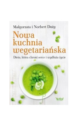Nowa kuchnia wegetariańska. Dieta, która chroni serce i wydłuża życie - Norbert Duży - Ebook - 978-83-8168-765-2