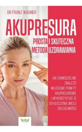 Akupresura – prosta i skuteczna metoda uzdrawiania. - Franz Wagner - Ebook - 978-83-8168-888-8