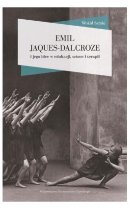 Emil Jaques-Dalcroze i jego idee w edukacji, sztuce i terapii - Ebook - 978-83-8206-433-9