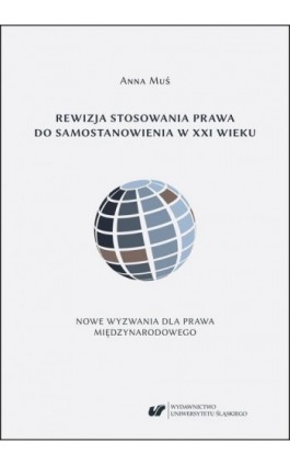 Rewizja stosowania prawa do samostanowienia w XXI wieku. Nowe wyzwania dla prawa międzynarodowego - Anna Muś - Ebook - 978-83-226-3651-0