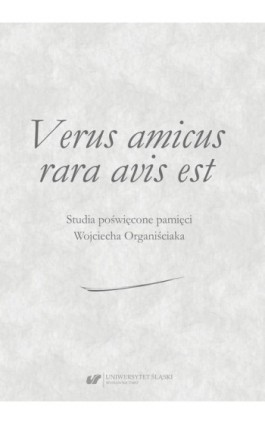 Verus amicus rara avis est. Studia poświęcone pamięci Wojciecha Organiściaka - Ebook - 978-83-226-3814-9