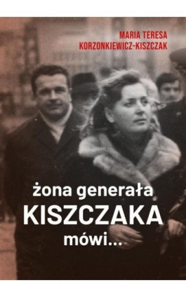 Żona generała Kiszczaka mówi... - Maria Teresa Kiszczak - Ebook - 978-83-67296-33-5