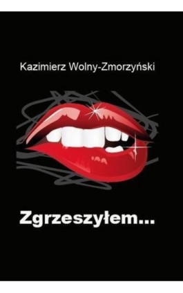 Zgrzeszyłem... - Kazimierz Wolny-Zmorzyński - Ebook - 978-83-67222-06-8