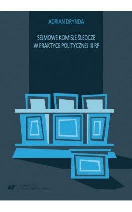 Sejmowe komisje śledcze w praktyce politycznej III RP - Adrian Drynda - Ebook - 978-83-226-3720-3