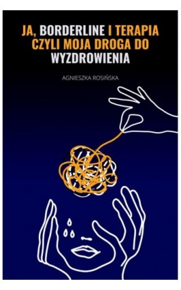 Ja, borderline i terapia, czyli moja droga do wyzdrowienia - Agnieszka Rosińska - Ebook - 978-83-67296-40-3