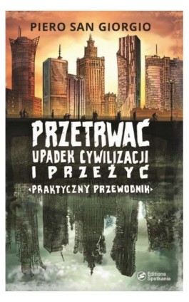 Przetrwać upadek cywilizacji i przeżyć. Praktyczny przewodnik - Piero San Giorgio - Ebook - 978-83-66498-14-3