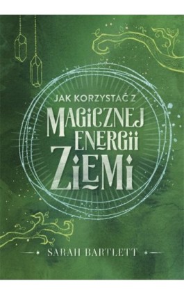 Jak korzystać z magicznej energii Ziemi - Sarah Bartlett - Ebook - 978-83-287-2230-9