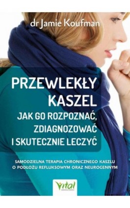 Przewlekły kaszel - jak go rozpoznać, zdiagnozować i skutecznie leczyć - Jamie Koufman - Ebook - 978-83-8168-934-2