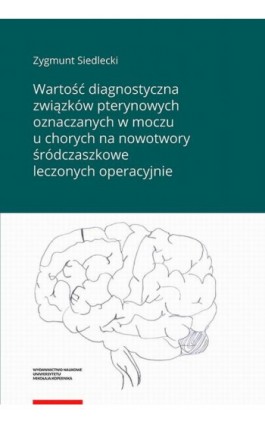 Wartość diagnostyczna związków pterynowych oznaczanych w moczu u chorych na nowotwory śródczaszkowe leczonych operacyjnie - Zygmunt Siedlecki - Ebook - 978-83-231-4805-0