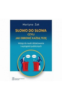 Słowo do słowa, czyli jak obronić każdą tezę - Martyna Żak - Ebook - 978-83-66470-73-6