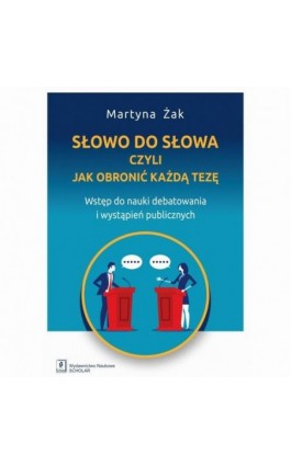 Słowo do słowa, czyli jak obronić każdą tezę - Martyna Żak - Ebook - 978-83-66470-73-6