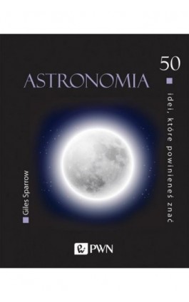 50 idei, które powinieneś znać. Astronomia - Giles Sparrow - Ebook - 978-83-01-22118-8