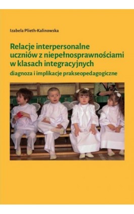 Relacje interpersonalne uczniów z niepełnosprawnościami w klasach integracyjnych - Izabela Plieth-Kalinowska - Ebook - 978-83-8018-336-0
