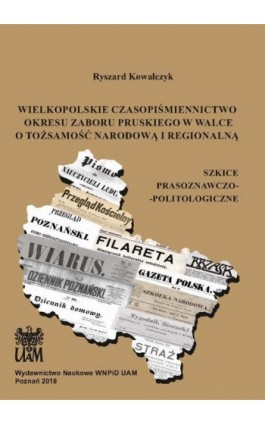 Wielkopolskie czasopiśmiennictwo okresu zaboru pruskiego w walce o tożsamość narodową i regionalną - Ryszard Kowalczyk - Ebook - 978-83-67138-93-2