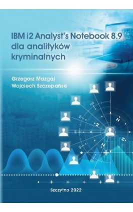 IBM i2 Analyst’s Notebook 8.9 dla analityków kryminalnych - Grzegorz Mazgaj - Ebook - 978-83-7462-787-0
