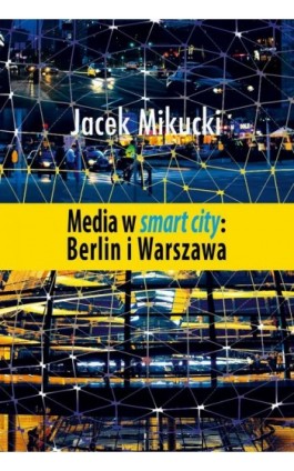 Media w smart city: Berlin i Warszawa - Jacek Mikucki - Ebook - 978-83-8209-141-0