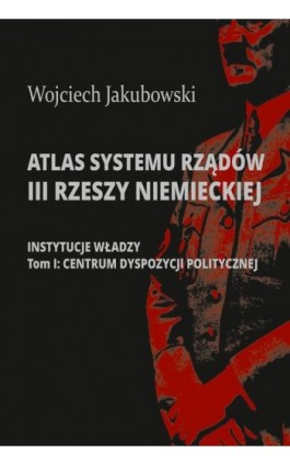 Atlas systemu rządów III Rzeszy Niemieckiej - Wojciech Jakubowski - Ebook - 978-83-8209-080-2