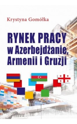 Rynek pracy w Azerbejdżanie, Armenii i Gruzji - Krystyna Gomółka - Ebook - 978-83-8209-165-6