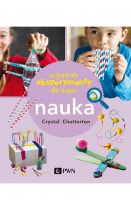 Wspaniałe eksperymenty dla dzieci. Nauka - Crystal Chatterton - Ebook - 978-83-01-22181-2