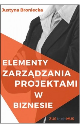 Elementy zarządzania projektami z biznesie - Justyna Broniecka - Ebook - 978-83-957082-7-5