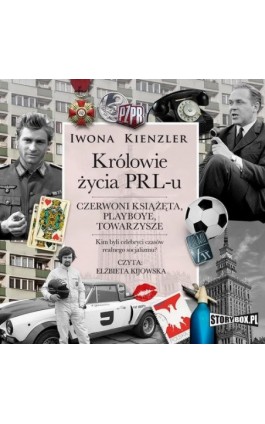 Królowie życia PRL-u. Czerwoni książęta, playboye, towarzysze - Iwona Kienzler - Audiobook - 978-83-8271-513-2