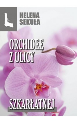 Orchidee z ulicy szkarłatnej - Helena Sekuła - Ebook - 978-83-67021-53-1