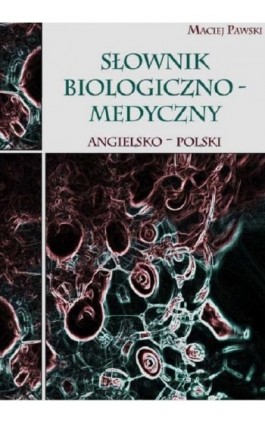 Słownik biologiczno-medyczny angielsko-polski - Maciej Pawski - Ebook - 978-83-945326-0-4