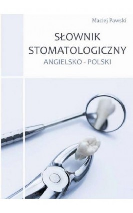 Słownik stomatologiczny angielsko-polski - Maciej Pawski - Ebook - 978-83-945326-1-1