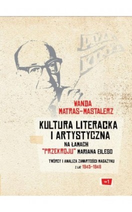 Kultura literacka i artystyczna na łamach ""Przekroju"" Mariana Eilego. T. 1: Twórcy i analiza zawartości magazynu z lat 1945-19 - Wanda Matras-Mastalerz - Ebook - 978-83-8084-620-3