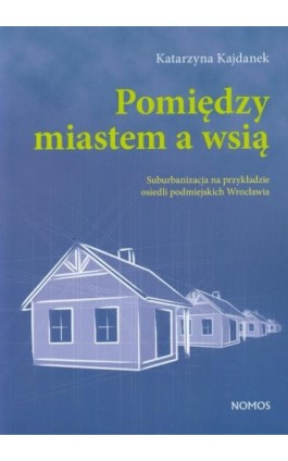 Pomiędzy miastem a wsią - Katarzyna Kajdanek - Ebook - 978-83-7688-243-7