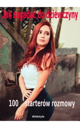Jak zagadać do dziewczyny 100 starterów rozmowy - Wildstyle - Ebook - 978-83-942179-4-5