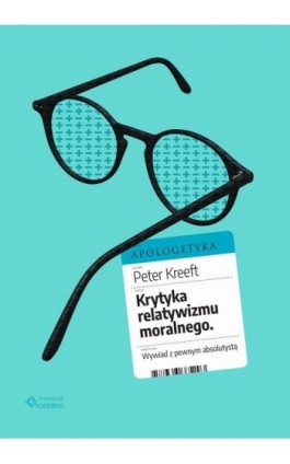 Krytyka relatywizmu moralnego. Wywiad z pewnym absolutystą - Peter Kreeft - Ebook - 978-83-66665-30-9