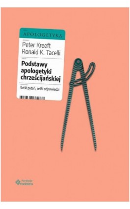 Podstawy apologetyki chrześcijańskiej. Setki pytań, setki odpowiedzi - Peter Kreeft - Ebook - 978-83-66665-05-7