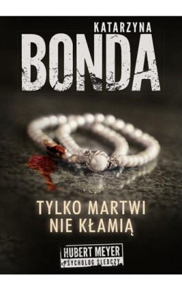 Tylko martwi nie kłamią - Katarzyna Bonda - Ebook - 978-83-287-0042-0