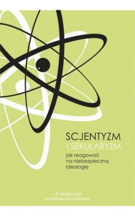 Scjentyzm i sekularyzm. Jak reagować na niebezpieczną ideologię - J. P. Moreland - Ebook - 978-83-66665-20-0