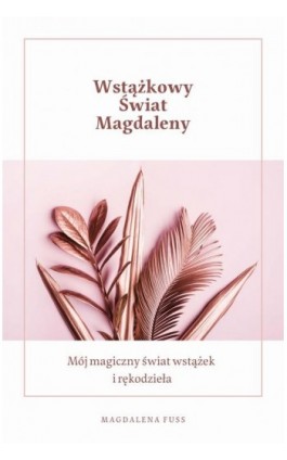 Wstążkowy świat Magdaleny - Magdalena Fuss - Ebook - 978-83-963-8710-3