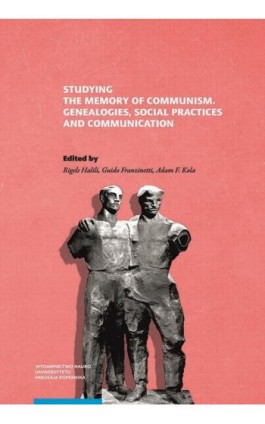 Studying the Memory of Communism. Genealogies, Social Practices and Communication - Ebook - 978-83-231-4722-0