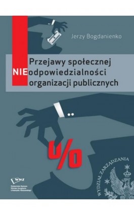 Przejawy społecznej NIEodpowiedzialności organizacji publicznych - Jerzy Bogdanienko - Ebook - 978-83-639-6257-9