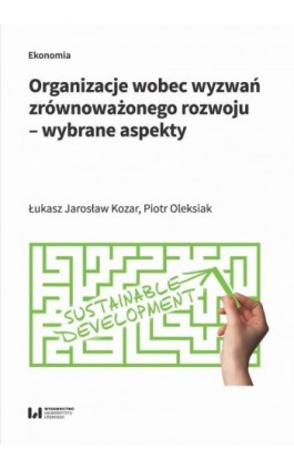Organizacje wobec wyzwań zrównoważonego rozwoju – wybrane aspekty - Łukasz Jarosław Kozar - Ebook - 978-83-8220-819-1