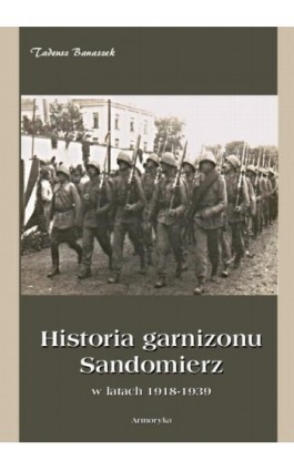 Historia Garnizonu Sandomierz w latach 1918-1939 - Tadeusz Banaszek - Ebook - 978-83-7950-093-2
