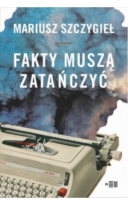 Fakty muszą zatańczyć - Mariusz Szczygieł - Ebook - 978-83-949160-4-6