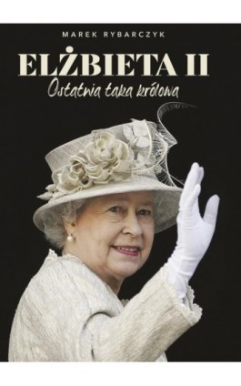 Elżbieta II. Ostatnia taka królowa - Marek Rybarczyk - Ebook - 978-83-287-2182-1