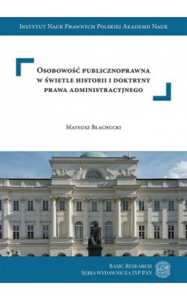 Osobowość publicznoprawna w świetle historii i doktryny prawa administracyjnego - Mateusz Błachucki - Ebook - 978-83-66300-54-5