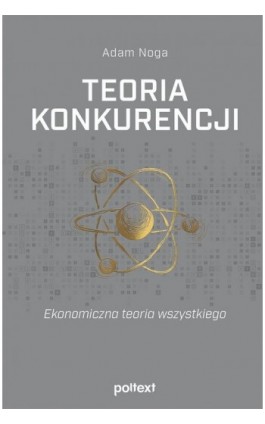 Teoria konkurencji. Ekonomiczna teoria wszystkiego - Adam Noga - Ebook - 978-83-8175-362-3