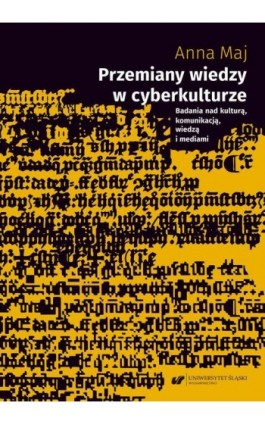 Przemiany wiedzy w cyberkulturze. Badania nad kulturą, komunikacją, wiedzą i mediami - Anna Maj - Ebook - 978-83-226-4013-5