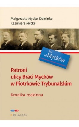 Patroni ulicy Braci Mycke w Piotrkowie Trybunalskim - Małgorzata Mycke-Dominko - Ebook - 978-83-66395-22-0