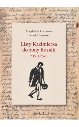 Listy Kazimierza do żony Rozalii z 1914 roku - Magdalena Czerwosz - Ebook - 978-83-66395-20-6