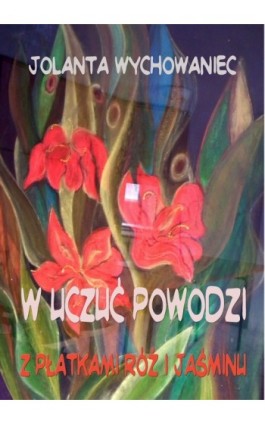 W uczuć powodzi. Z płatkami róż i jaśminu - Jolanta Wychowaniec - Ebook - 978-83-62480-30-2