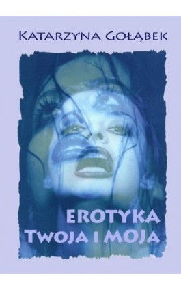 Erotyka Twoja i Moja - Katarzyna Gołąbek - Ebook - 978-83-62480-62-3